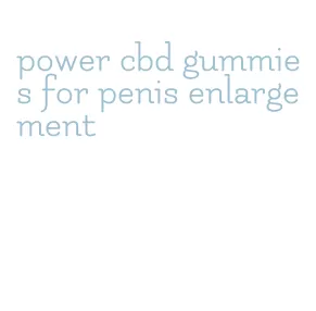 power cbd gummies for penis enlargement