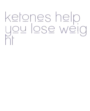 ketones help you lose weight