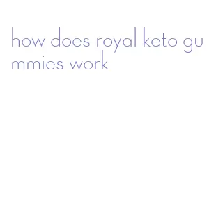 how does royal keto gummies work