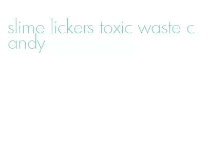 slime lickers toxic waste candy