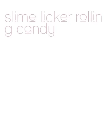 slime licker rolling candy