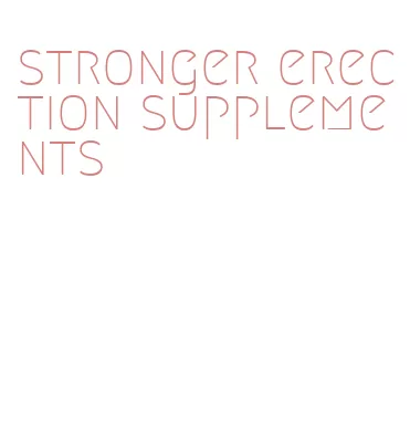 stronger erection supplements