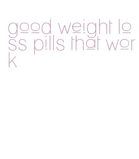 good weight loss pills that work