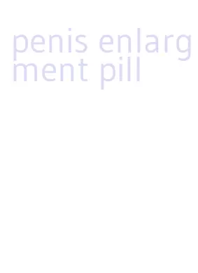 penis enlargment pill