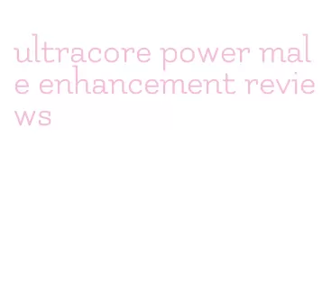 ultracore power male enhancement reviews