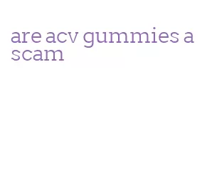 are acv gummies a scam