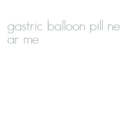 gastric balloon pill near me