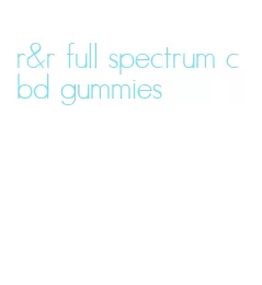 r&r full spectrum cbd gummies