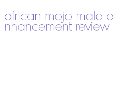 african mojo male enhancement review