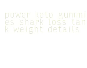 power keto gummies shark loss tank weight details