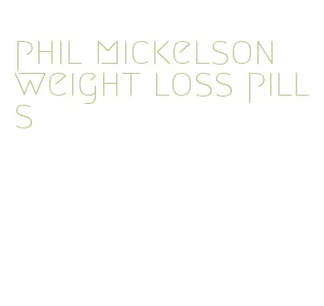 phil mickelson weight loss pills