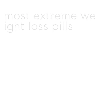 most extreme weight loss pills