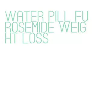 water pill furosemide weight loss