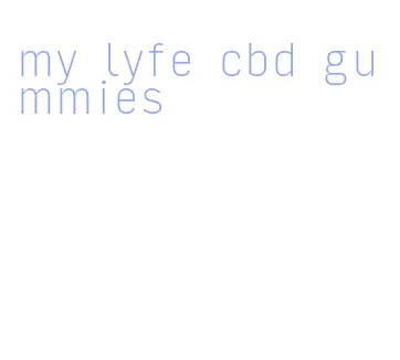 my lyfe cbd gummies