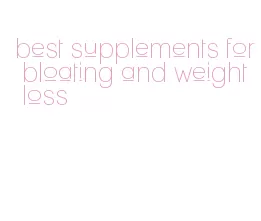 best supplements for bloating and weight loss