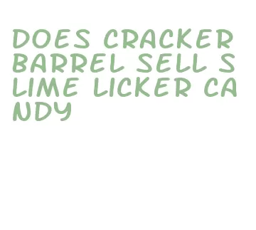 does cracker barrel sell slime licker candy