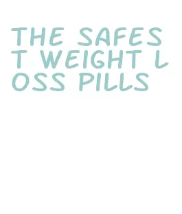 the safest weight loss pills