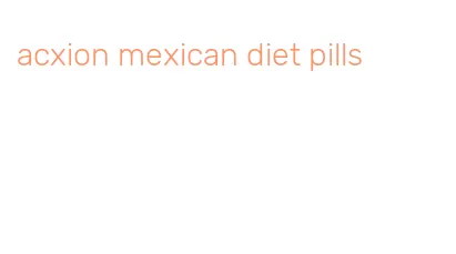 acxion mexican diet pills