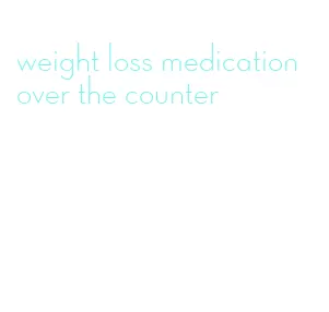 weight loss medication over the counter