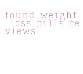 found weight loss pills reviews