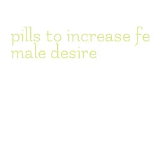 pills to increase female desire