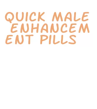 quick male enhancement pills