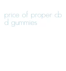 price of proper cbd gummies