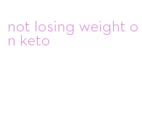 not losing weight on keto