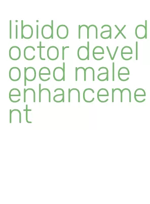 libido max doctor developed male enhancement