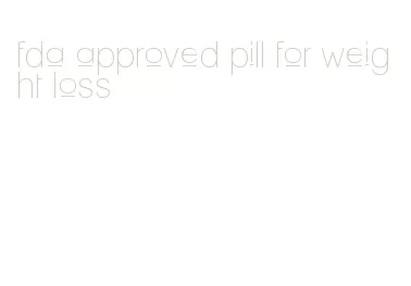 fda approved pill for weight loss