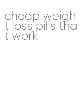 cheap weight loss pills that work