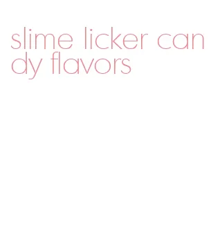 slime licker candy flavors