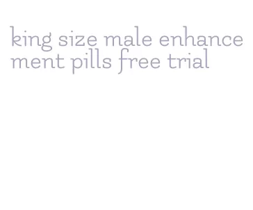 king size male enhancement pills free trial