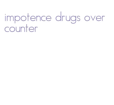 impotence drugs over counter