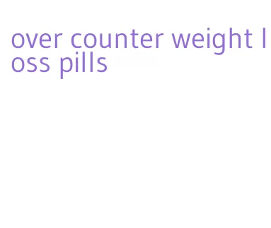 over counter weight loss pills