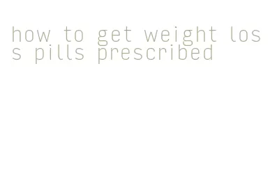 how to get weight loss pills prescribed