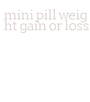 mini pill weight gain or loss