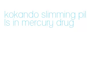 kokando slimming pills in mercury drug