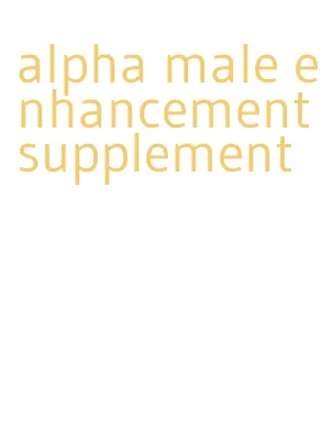 alpha male enhancement supplement