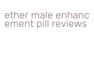 ether male enhancement pill reviews