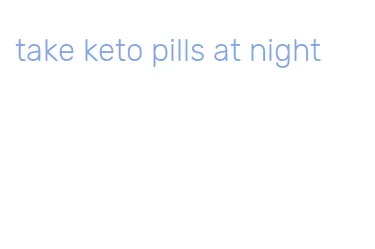 take keto pills at night