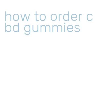 how to order cbd gummies