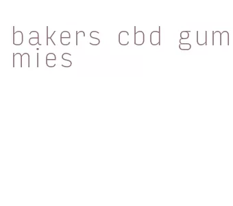 bakers cbd gummies