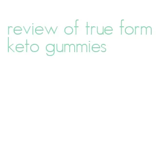 review of true form keto gummies