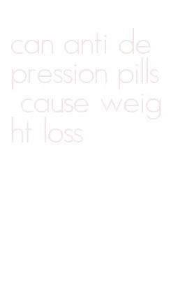 can anti depression pills cause weight loss