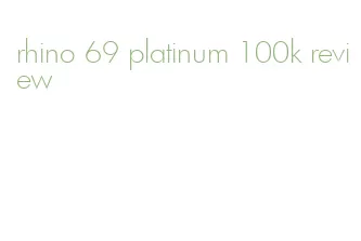 rhino 69 platinum 100k review