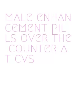 male enhancement pills over the counter at cvs