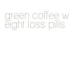 green coffee weight loss pills