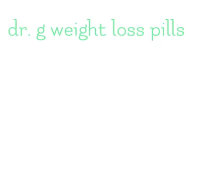 dr. g weight loss pills