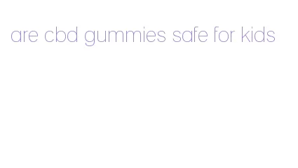 are cbd gummies safe for kids